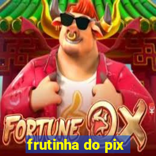 frutinha do pix